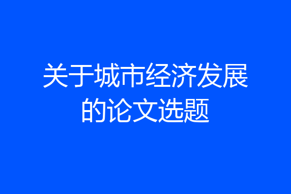 关于城市经济发展的论文选题