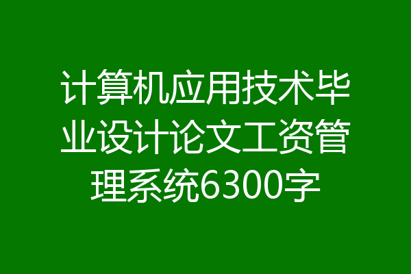 计算机应用技术毕业设计论文工资管理系统6300字