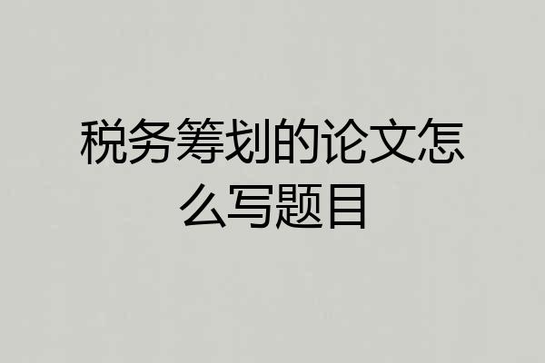 税务筹划的论文怎么写题目