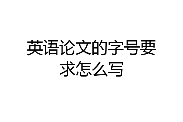 英语论文的字号要求怎么写