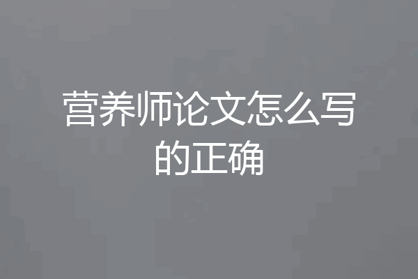 营养师论文怎么写的正确