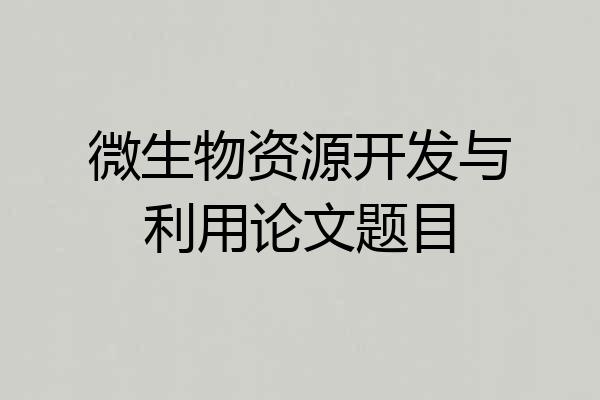 微生物资源开发与利用论文题目