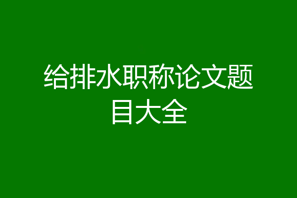 给排水职称论文题目大全