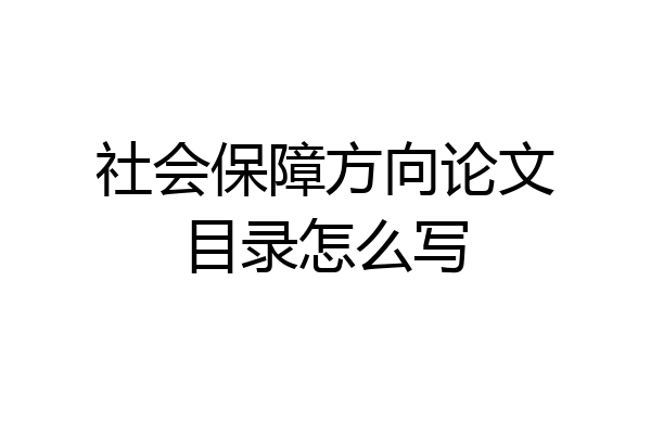 社会保障方向论文目录怎么写