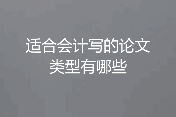 适合会计写的论文类型有哪些