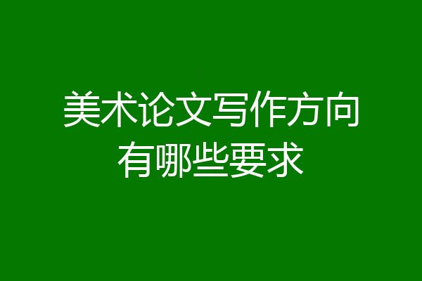 美术论文写作方向有哪些要求