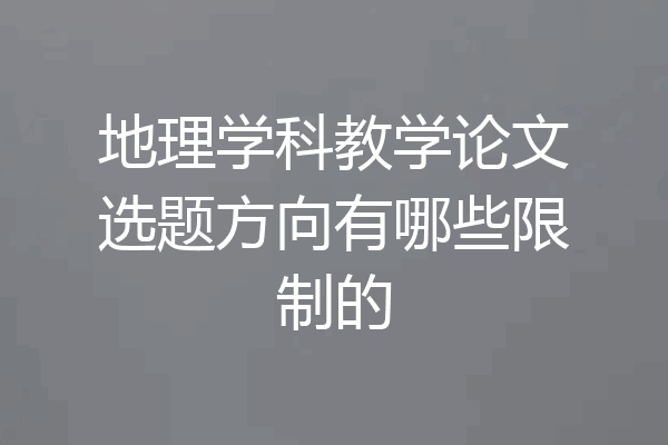 地理学科教学论文选题方向有哪些限制的