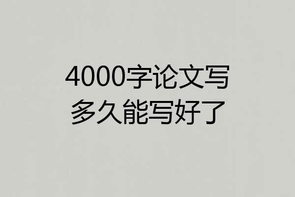 4000字论文写多久能写好了