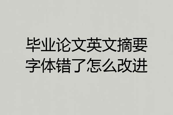 毕业论文英文摘要字体错了怎么改进