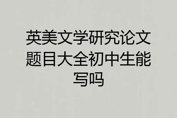 英美文学研究论文题目大全初中生能写吗