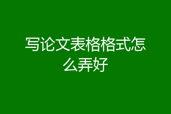 写论文表格格式怎么弄好