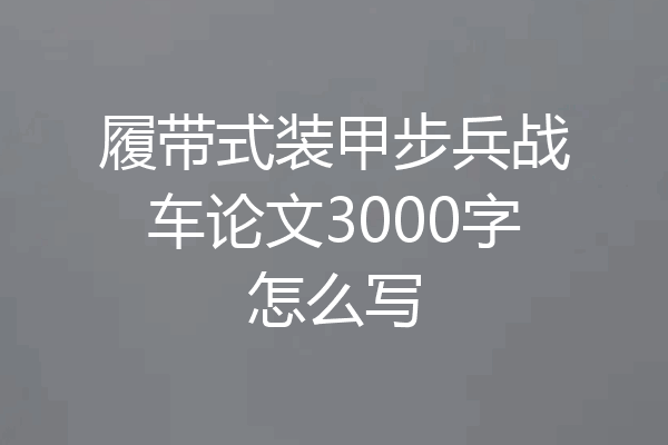 履带式装甲步兵战车论文3000字怎么写