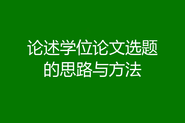 论述学位论文选题的思路与方法