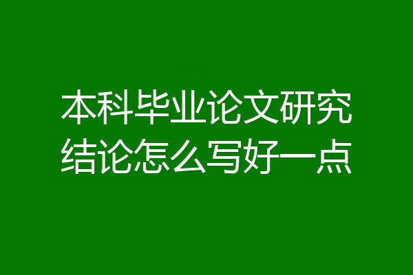 本科毕业论文研究结论怎么写好一点