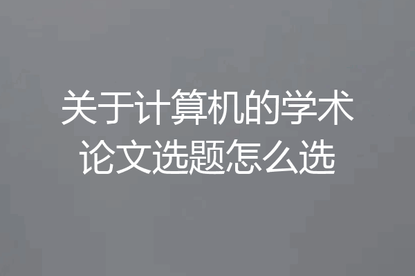 关于计算机的学术论文选题怎么选