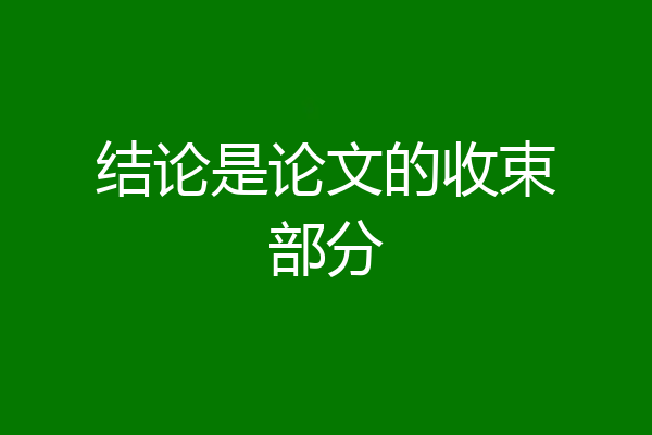 结论是论文的收束部分