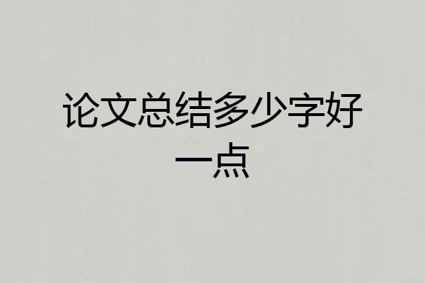 论文总结多少字好一点
