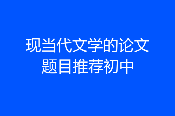 现当代文学的论文题目推荐初中