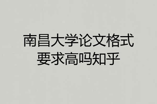 南昌大学论文格式要求高吗知乎