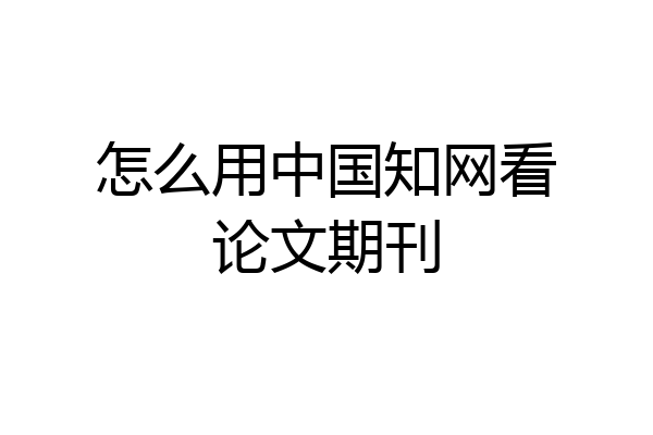 怎么用中国知网看论文期刊