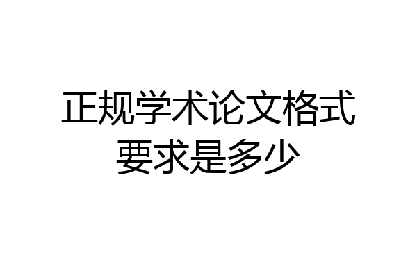 正规学术论文格式要求是多少