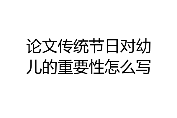 论文传统节日对幼儿的重要性怎么写