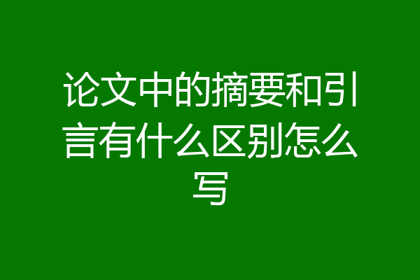 论文中的摘要和引言有什么区别怎么写