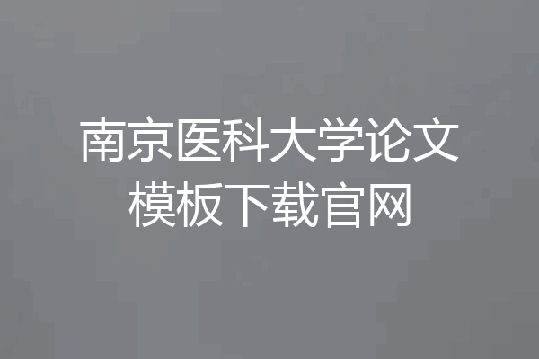 南京医科大学论文模板下载官网
