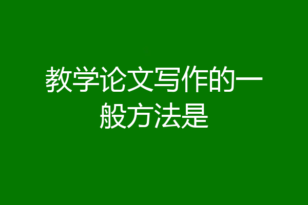 教学论文写作的一般方法是