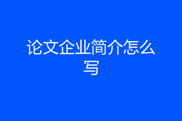 论文企业简介怎么写