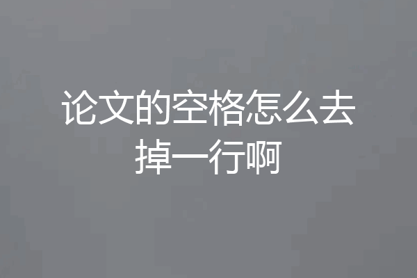 论文的空格怎么去掉一行啊