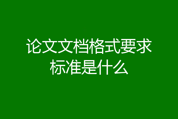 论文文档格式要求标准是什么