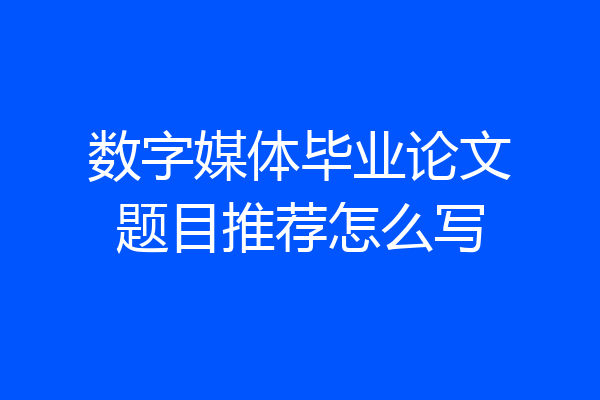数字媒体毕业论文题目推荐怎么写