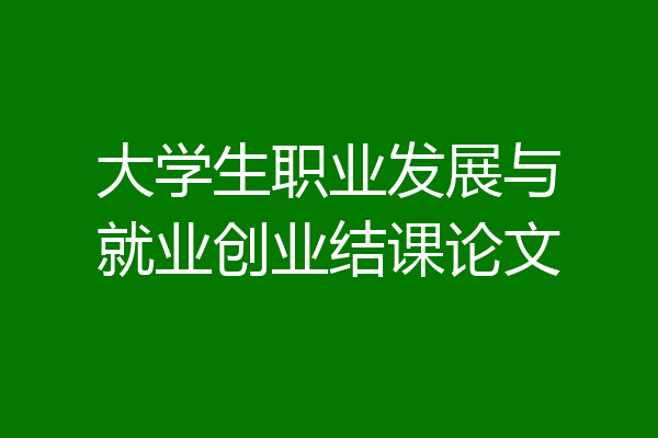 大学生职业发展与就业创业结课论文