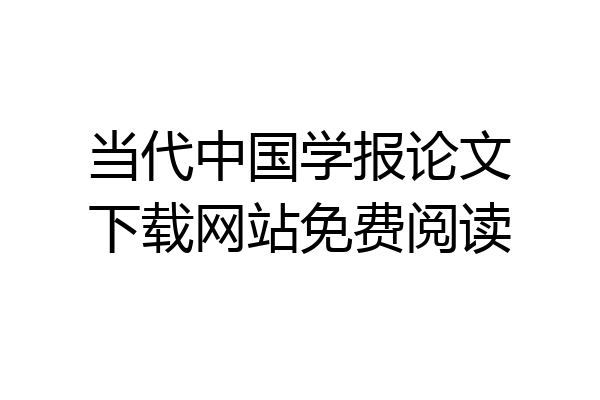 当代中国学报论文下载网站免费阅读