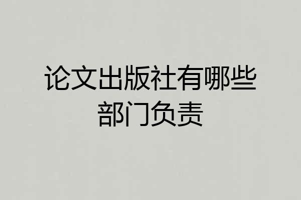 论文出版社有哪些部门负责