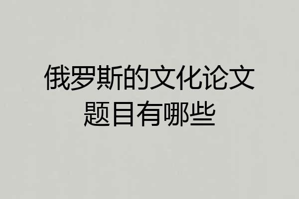 俄罗斯的文化论文题目有哪些