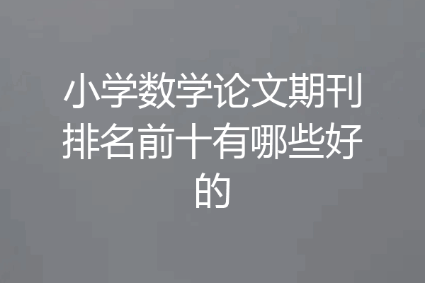 小学数学论文期刊排名前十有哪些好的