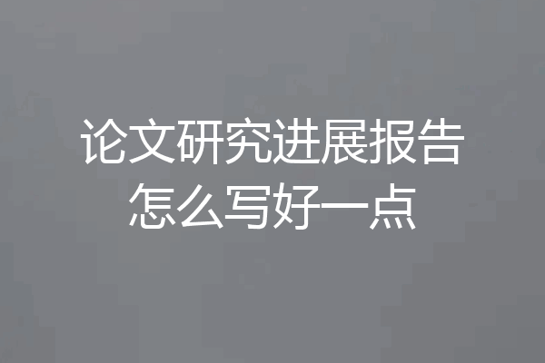 论文研究进展报告怎么写好一点