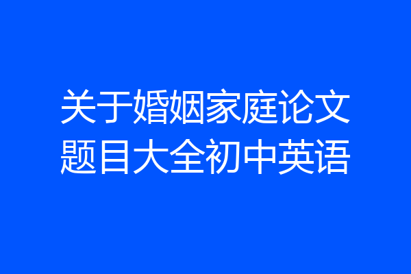 关于婚姻家庭论文题目大全初中英语