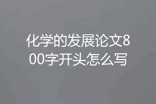 化学的发展论文800字开头怎么写