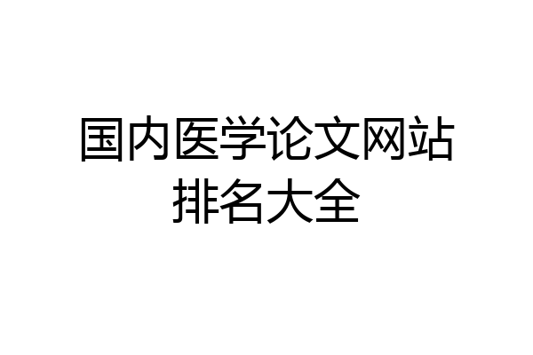 国内医学论文网站排名大全