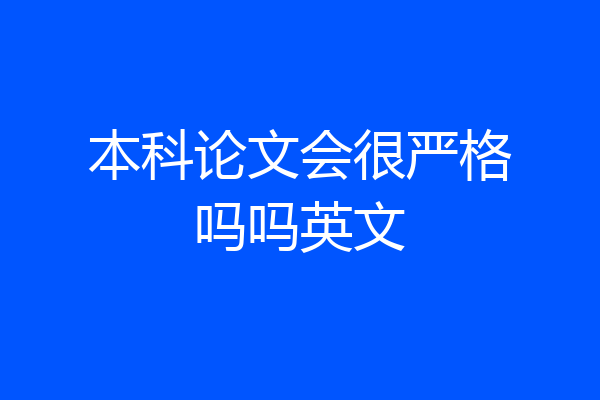 本科论文会很严格吗吗英文