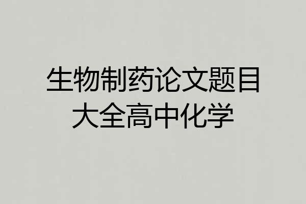 生物制药论文题目大全高中化学