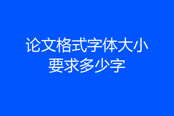 论文格式字体大小要求多少字