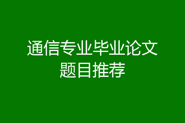通信专业毕业论文题目推荐