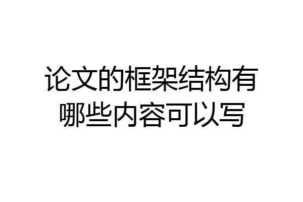 论文的框架结构有哪些内容可以写