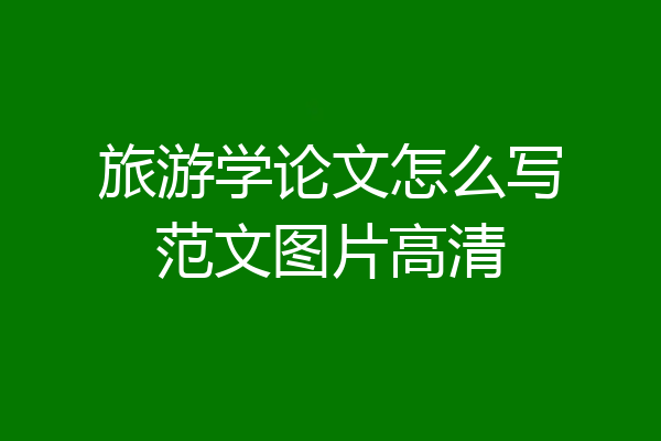 旅游学论文怎么写范文图片高清