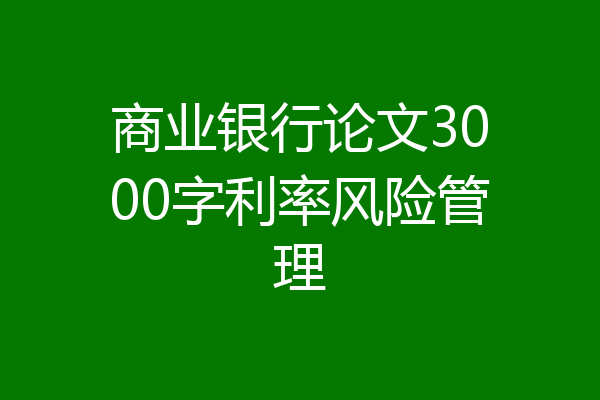 商业银行论文3000字利率风险管理