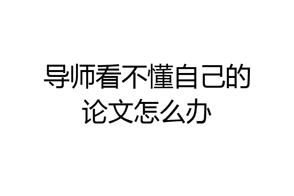 导师看不懂自己的论文怎么办